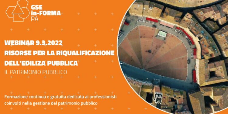 Webinar GSE IN-FORMA PA: “Risorse per la riqualificazione dell’edilizia pubblica”, 9 marzo 2022